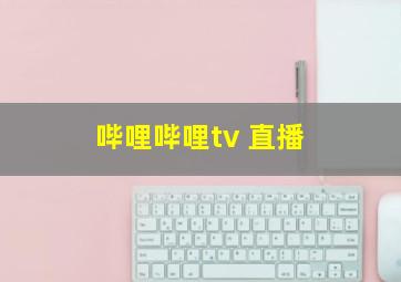 哔哩哔哩tv 直播